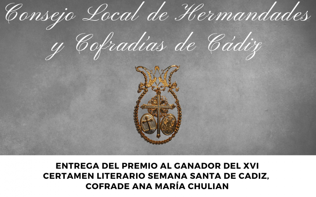 ENTREGA DEL PREMIO AL GANADOR DEL XVI CERTAMEN LITERARIO SEMANA SANTA DE CÁDIZ, COFRADE ANA MARÍA CHULIAN